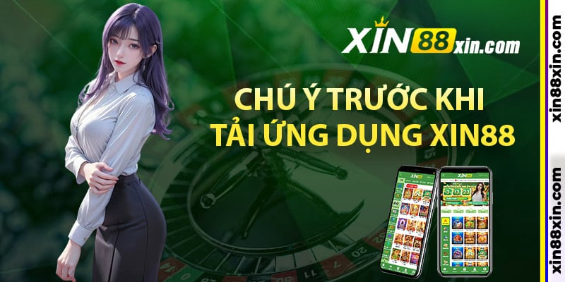 Các điểm cần chú ý trước khi tải ứng dụng Xin88